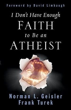 "I Don't Have Enough Faith To Be An Atheist" By Norman Geisler & Frank Turek