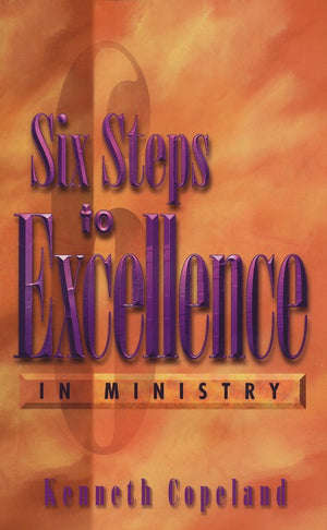 "Six Steps To Excellence In Ministry" By Kenneth Copeland
